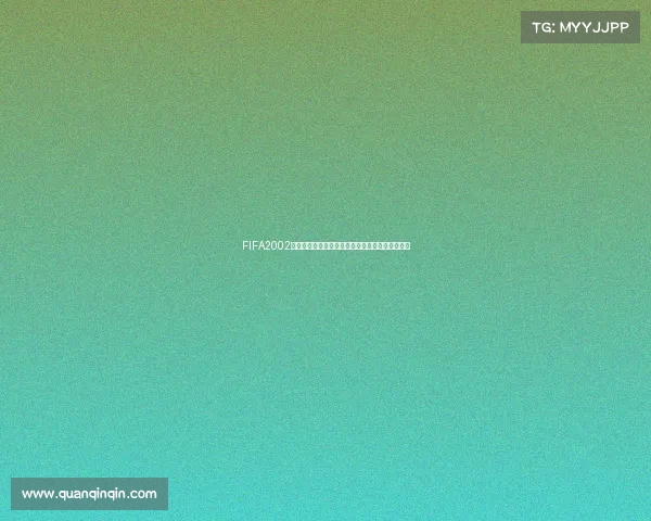 FIFA2002世界杯按键大全操作技巧与经典玩法完整攻略指南